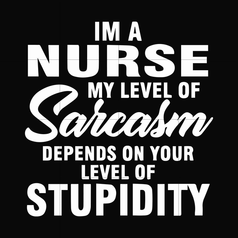 Im a nurse my level of sarcasm depends on your level of stupidity svg, png, dxf, eps file FN000272