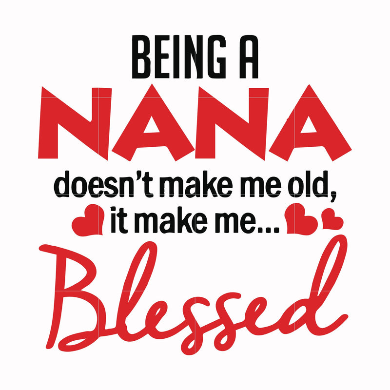 Being a Nana doesn't make me old it make me blessed svg, png, dxf, eps file FN000436