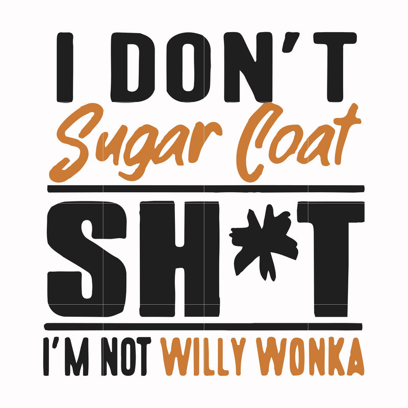 I don't sugar coat shit I'm not willy wonka svg, png, dxf, eps file FN000680