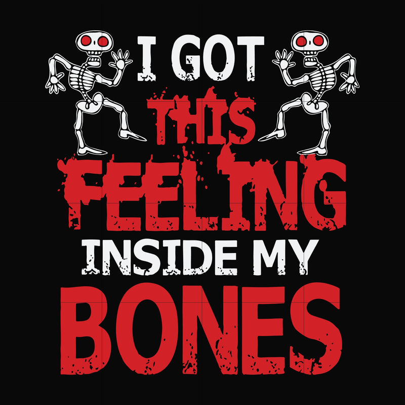 I got this feeling inside my bones svg, skeleton svg, halloween svg, png, dxf, eps digital file HLW2207218