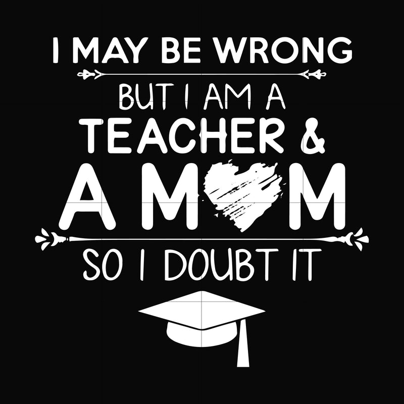 I may be wrong but I am a teacher & a mom so I doubt it svg, png, dxf, eps file FN000163