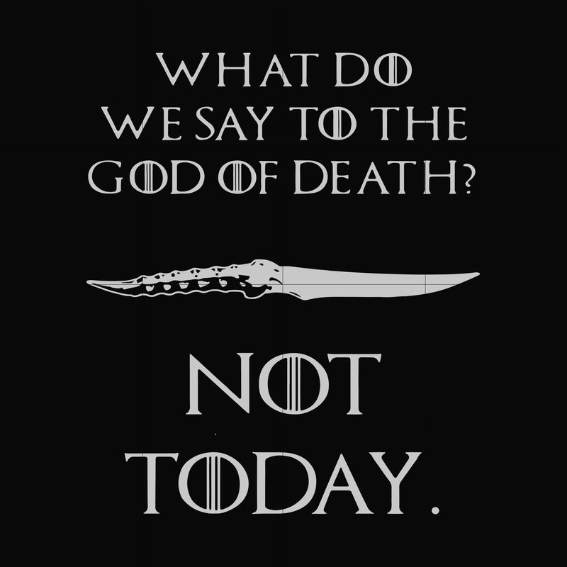 What did we say to the God of death not today svg, png, dxf, eps file FN000658