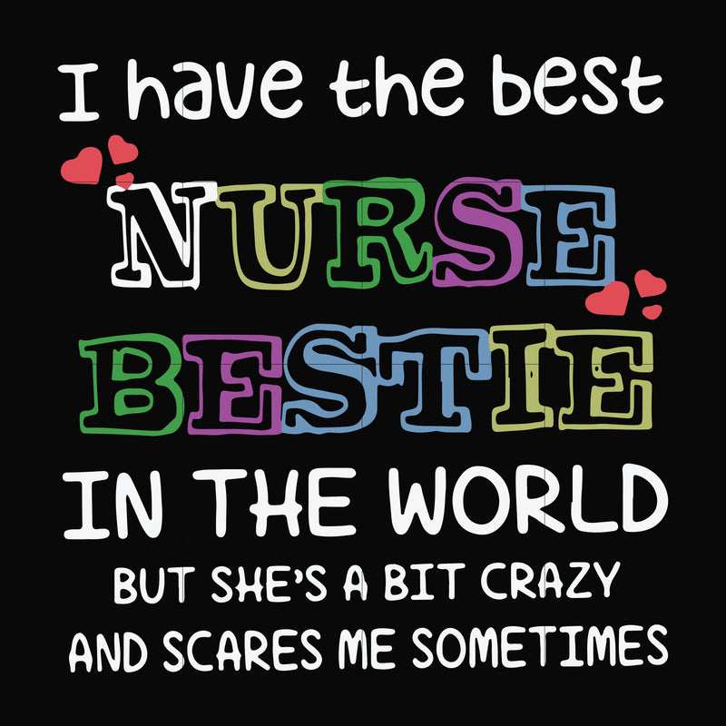 I have the best nurse bestie in the world but she's a bit crazy and scares me sometimes svg, png, dxf, eps file FN000670