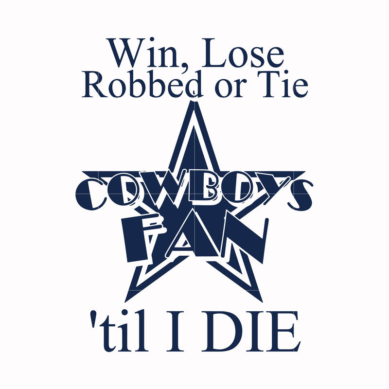 Win, lose Cowboys fan 'til I die, svg, png, dxf, eps file NFL0000114