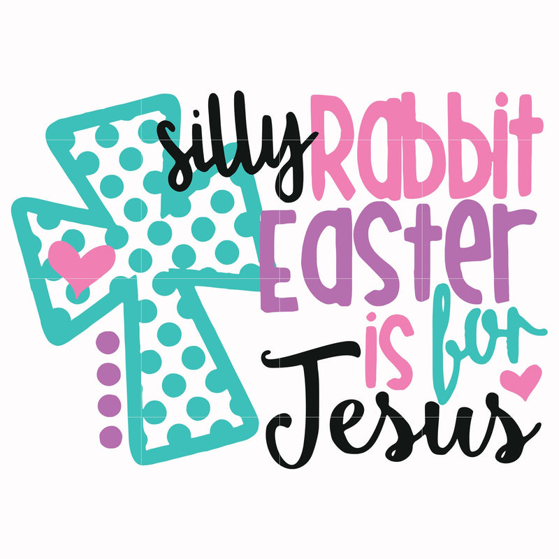 Silly rabbit Easter is for Jesus svg, png, dxf, eps file FN00052