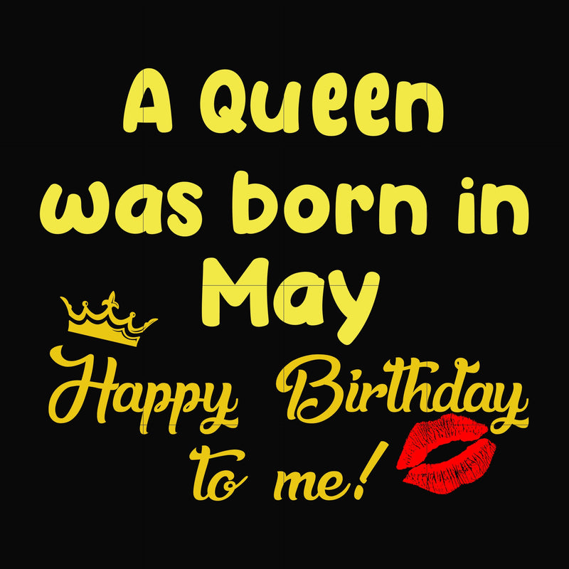 A queen was born in May happy birthday to me svg, png, dxf, eps digital file BD0065