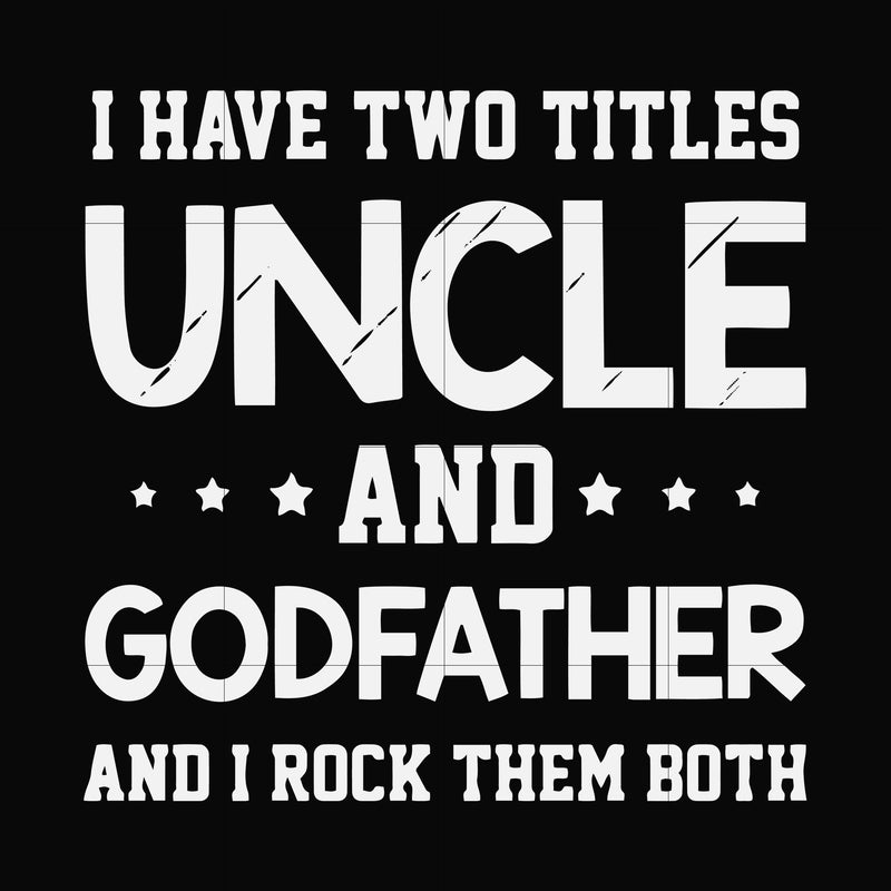 I have two titles uncle and godfather and I rock them both svg, png, dxf, eps file FN000684