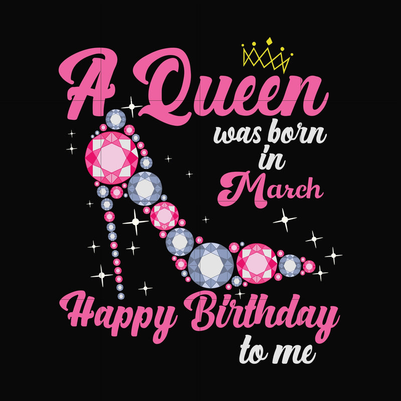 A queen was born in March svg, birthday svg, queens birthday svg, queen svg, png, dxf, eps digital file BD0003