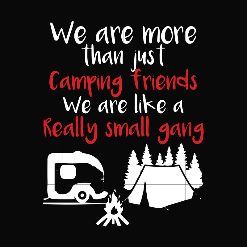 We are more than just camping friends we are like a really small gang svg, png, dxf, eps file FN000246