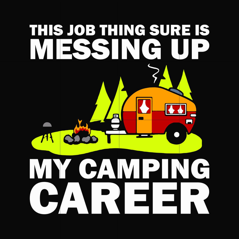 This job thing sure is messing up my camping career svg, png, dxf, eps digital file CMP046
