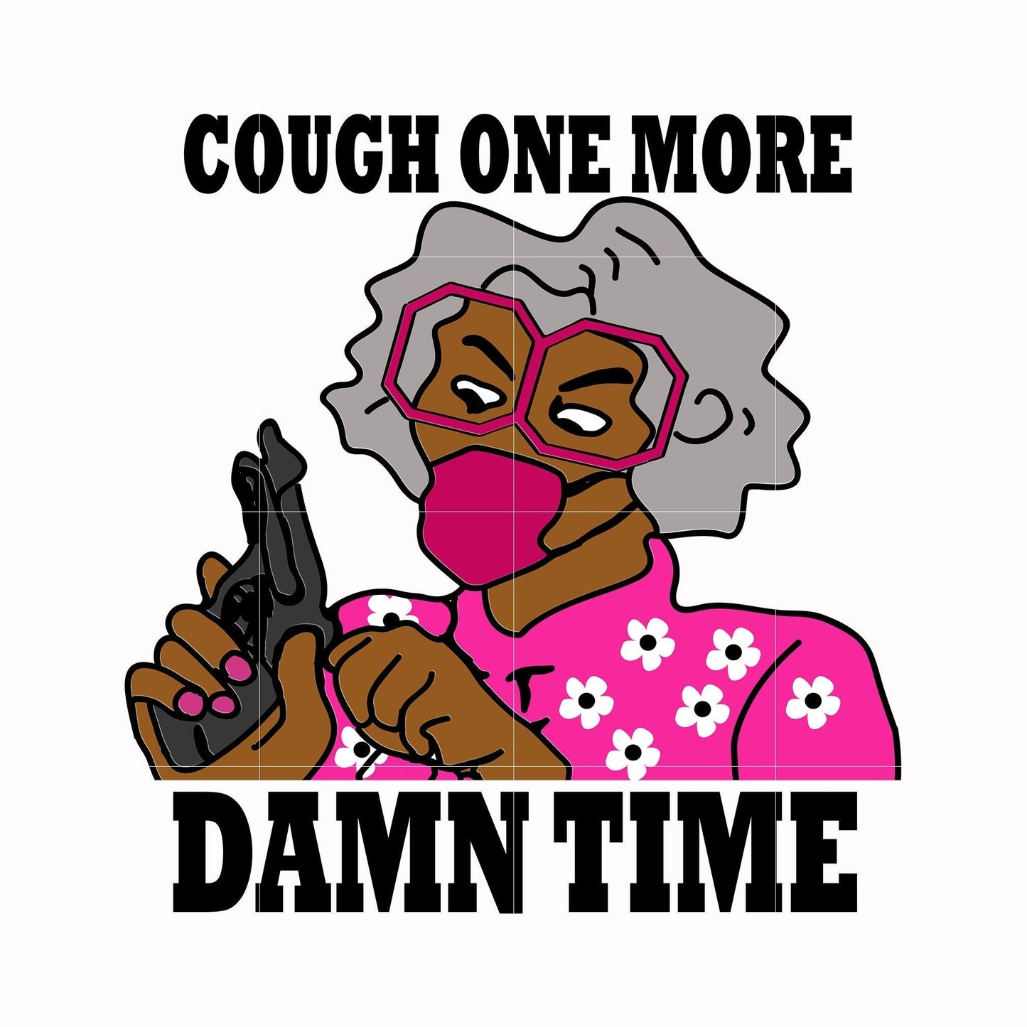 Cough one more damn time svg, png, dxf, eps digital file TD139