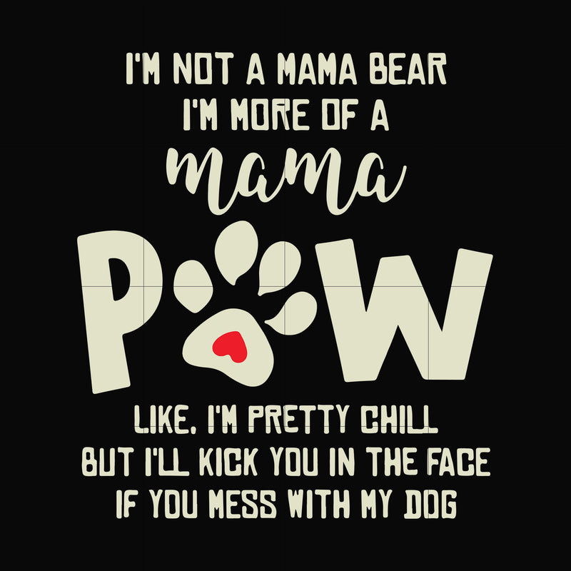 I'm not a mama bear I'm more of a mama Pew like I'm pretty chill but I'll kick you in the face if you mess with my dog svg, png, dxf, eps file FN00058