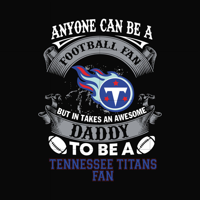 anyone can be a football fan but in takes an awesome daddy to be a tennessee fan svg, nfl team svg, png, dxf, eps digital file NNFL0086