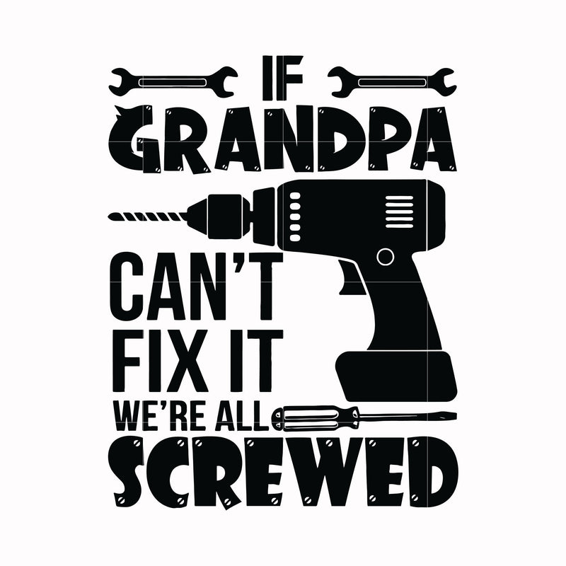 grandpa can not fix it we are all screwed svg, png, dxf, eps digital file TD0176