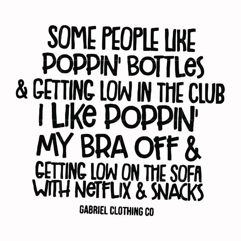 Some people like poppin bottles getting low in the club I like poppin my bra off getting low on the sofa with Netflix snacks svg, png, dxf, eps file FN00079