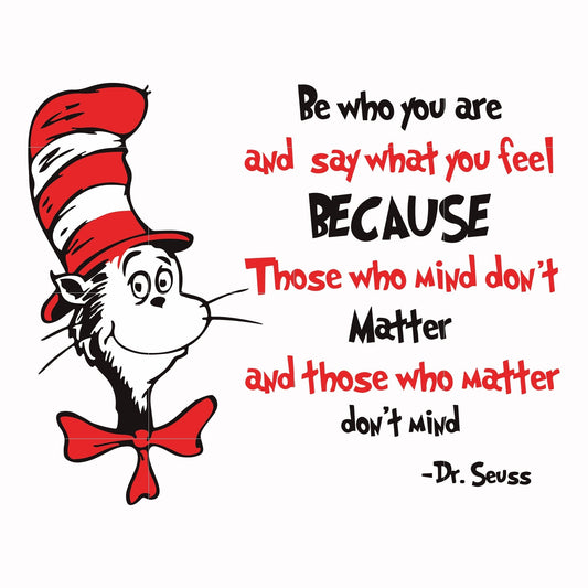 Be who you are and say what you feel because those who mind don't matter and those who matter don't mind svg, png, dxf, eps file