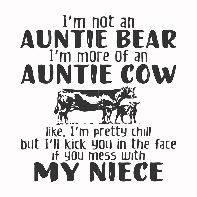 I'm not an auntie bear I'm more of an auntie cow like I'm pretty chill but I'll kick you in the face if you mess with my niece svg, png, dxf, eps file FN000360