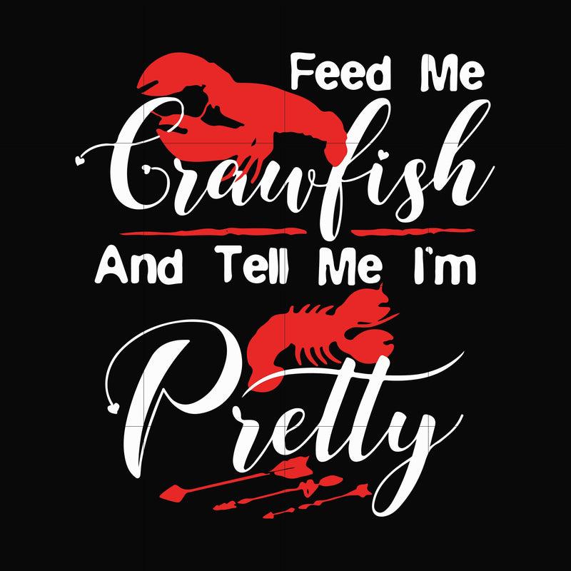 Feed me Crawfish and tell me I'm pretty svg, png, dxf, eps digital file OTH0060