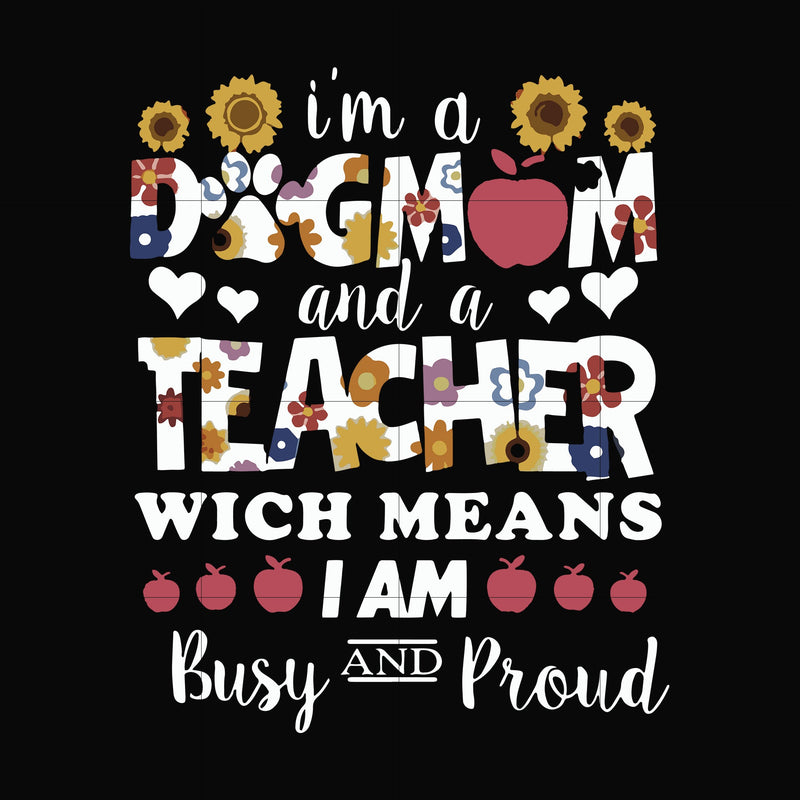 I'm a dogmom and a teacher wich means I am busy and proud svg, png, dxf, eps file FN000165