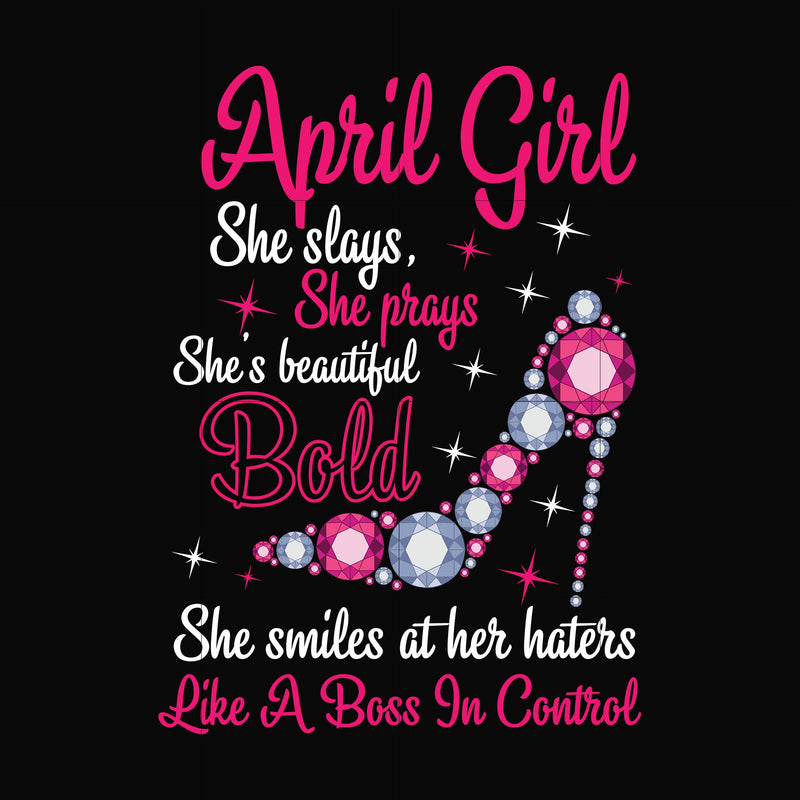 April girl she slays, she prays she's beautiful bold she smiles at her haters like a boss in control svg, birthday svg, png, dxf, eps digital file BD0037