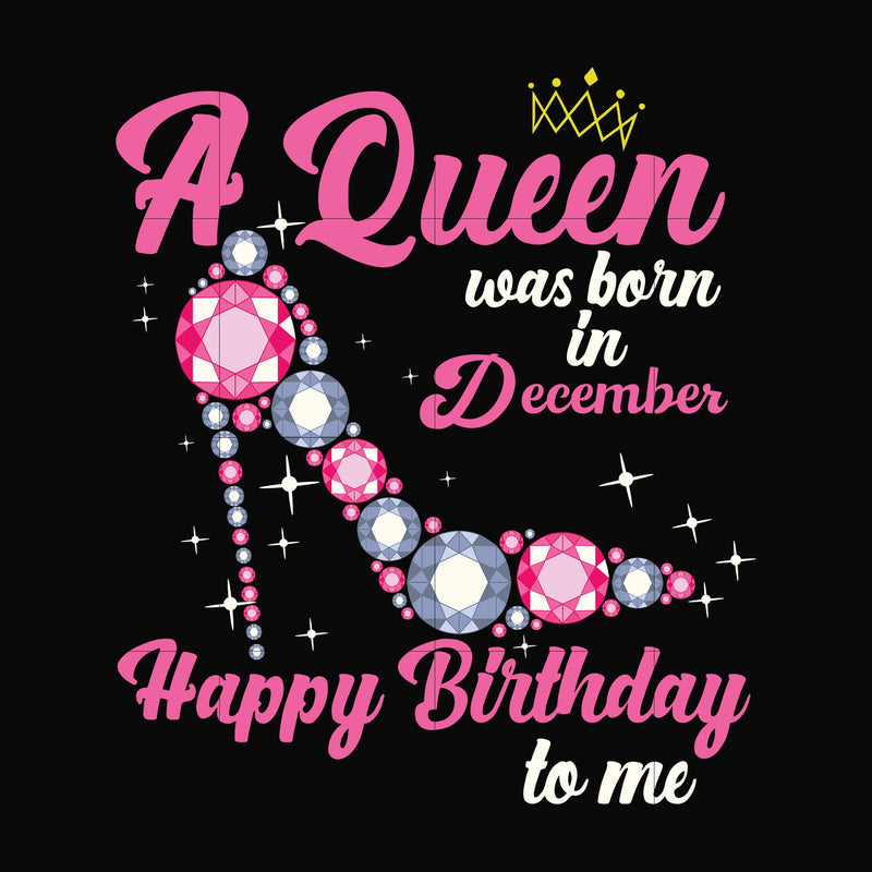 A queen was born in December svg, birthday svg, queens birthday svg, queen svg, png, dxf, eps digital file BD0012