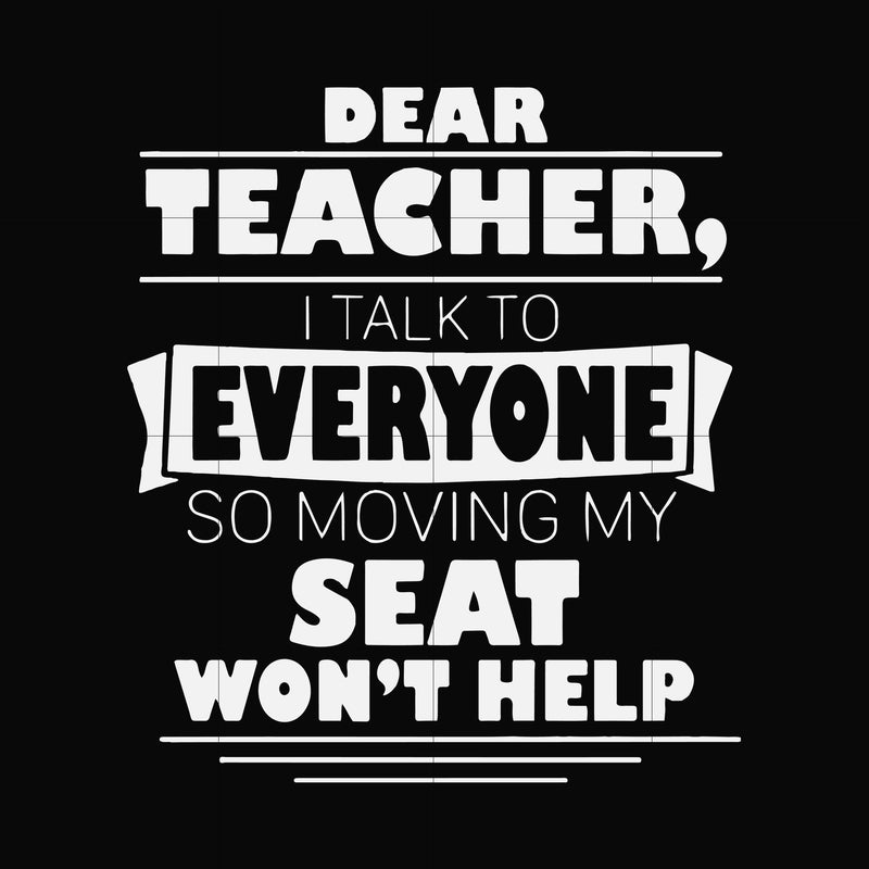 Dear Teacher I talk to everyone so moving my seat won't help svg, png, dxf, eps file FN000491