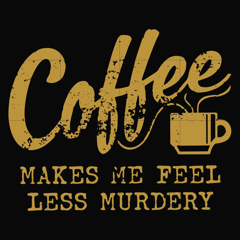 Coffee makes me feel less murdery svg, png, dxf, eps file FN000399