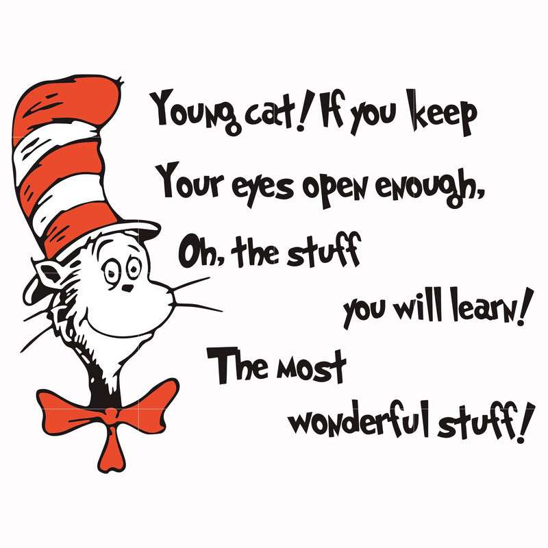 Young cat! If you keep your eyes open enough, oh, the stuff you will learn the most wonderful stuff svg, png, dxf, eps file DR00055