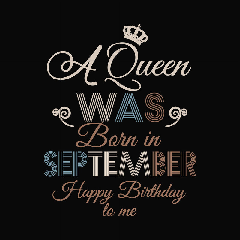 A Queen Was Born In September Happy Birthday To Me svg, png, dxf, eps digital file BD0080