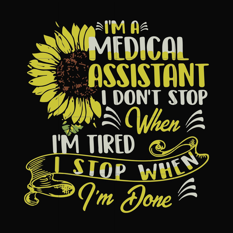 I'm a medical assistant I don't stop when i'm tired i stop when i'm done svg, png, dxf, eps digital file TD31072031