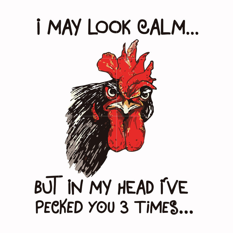 I may look calm but in my head I've pecked you 3 times svg, png, dxf, eps file FN000383