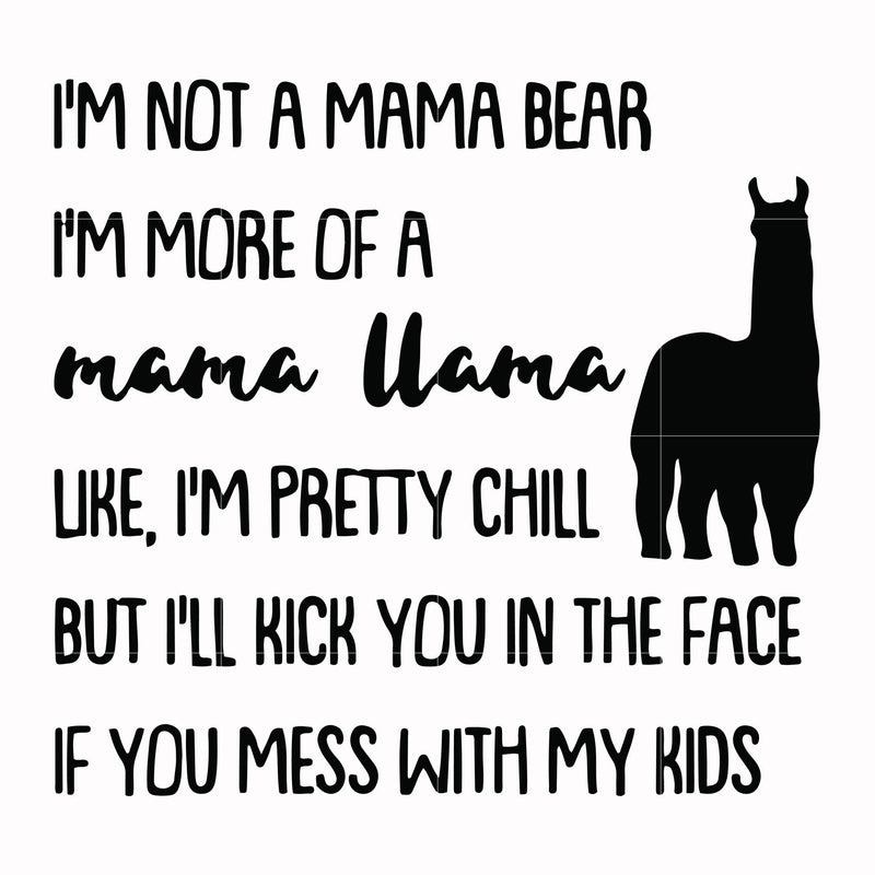 I'm not a mama bear I'm more of a mama llama Uke I'm pretty chill but I'll kick you in the face if you mess with my kids svg, png, dxf, eps file FN000263