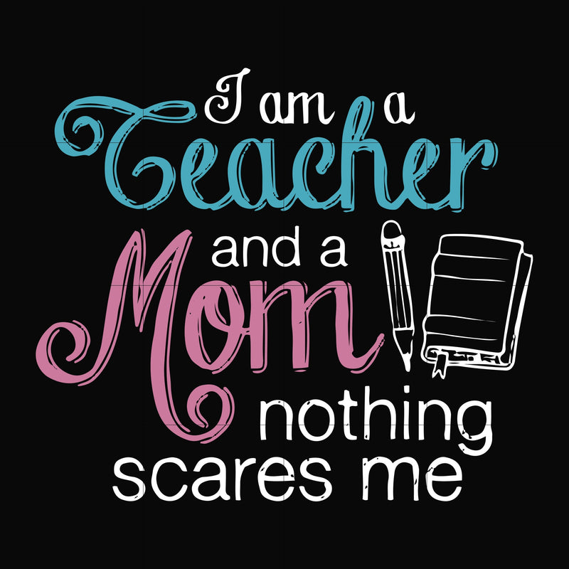 I am a teacher and a mom nothing scares me svg, png, dxf, eps file FN000162