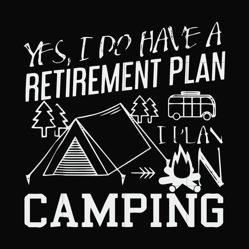 Yes! I do have a retirement plan I plan on camping svg, png, dxf, eps file FN000798