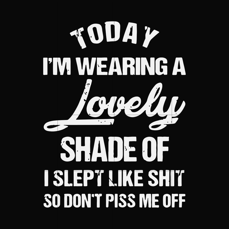 Today I'm wearing a lovely shade of I slept like shit so don't piss me off svg, png, dxf, eps file FN000561