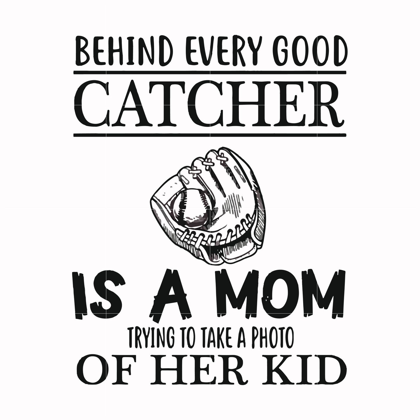 Behind every good catcher is a mom trying to take a photo of her kid svg, png, dxf, eps file FN000692