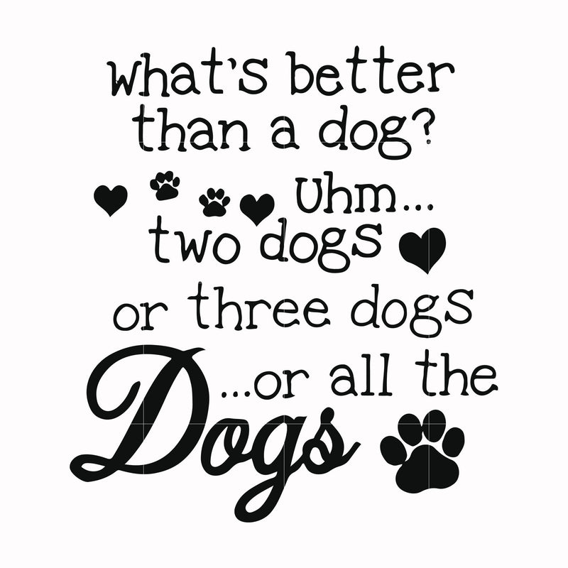 What's better than a dog uhm two dogs or three dogs or all the dogs svg, png, dxf, eps file FN000957