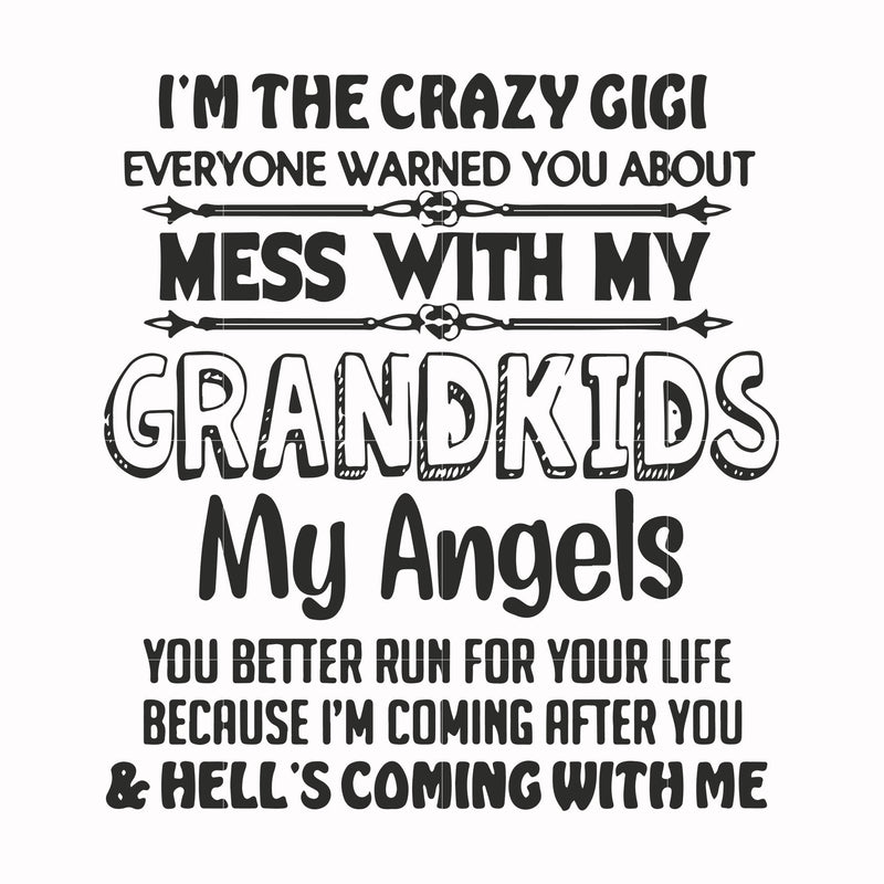 I'm the crazy gigi everyone warned you about mess with my grandkids my angels you better run for your life because I'm coming after you & hell's coming with me svg, png, dxf, eps file FN000699