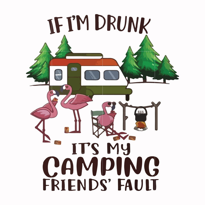 If I'm drunk it's my camping friends' fault svg, png, dxf, eps file FN000682