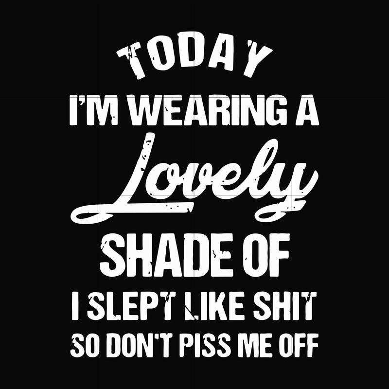 Today I'm wearing a lovely shade of I slept like shit so don't piss me off svg, png, dxf, eps file FN000341