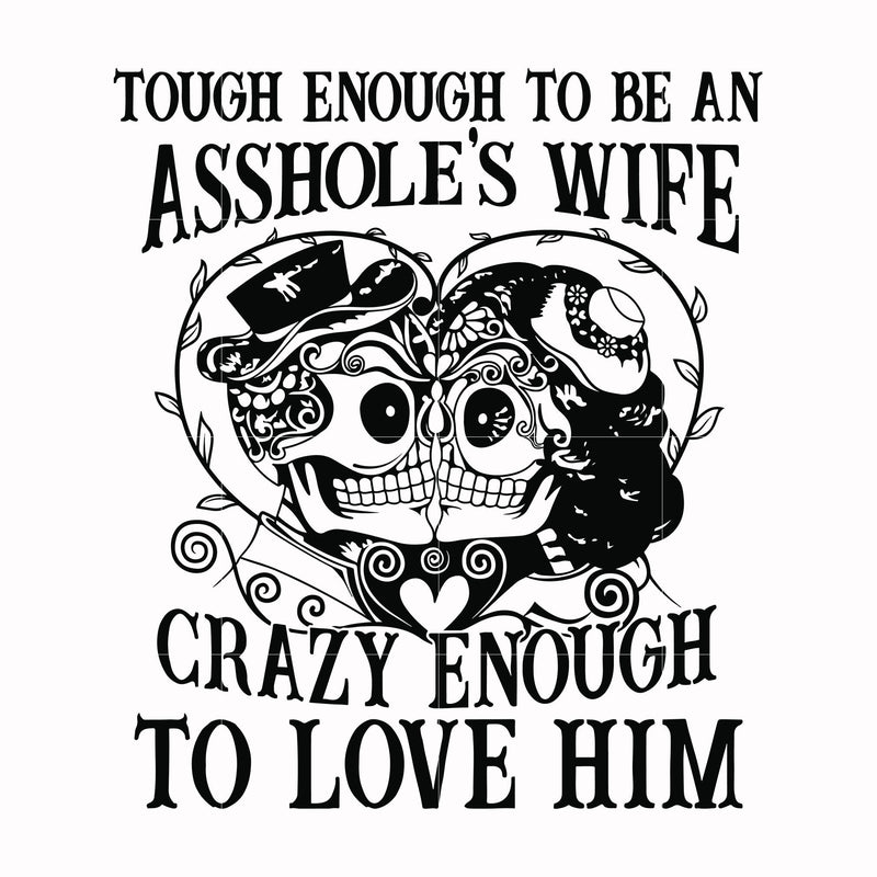 Tough enough to be an asshole's wife crazy enough to love him svg, png, dxf, eps file FN00070