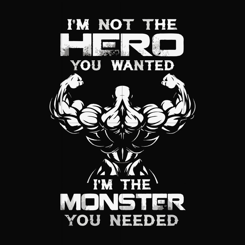 I'm not the hero you wanted I'm the monster you needed svg, png, dxf, eps file FN000275