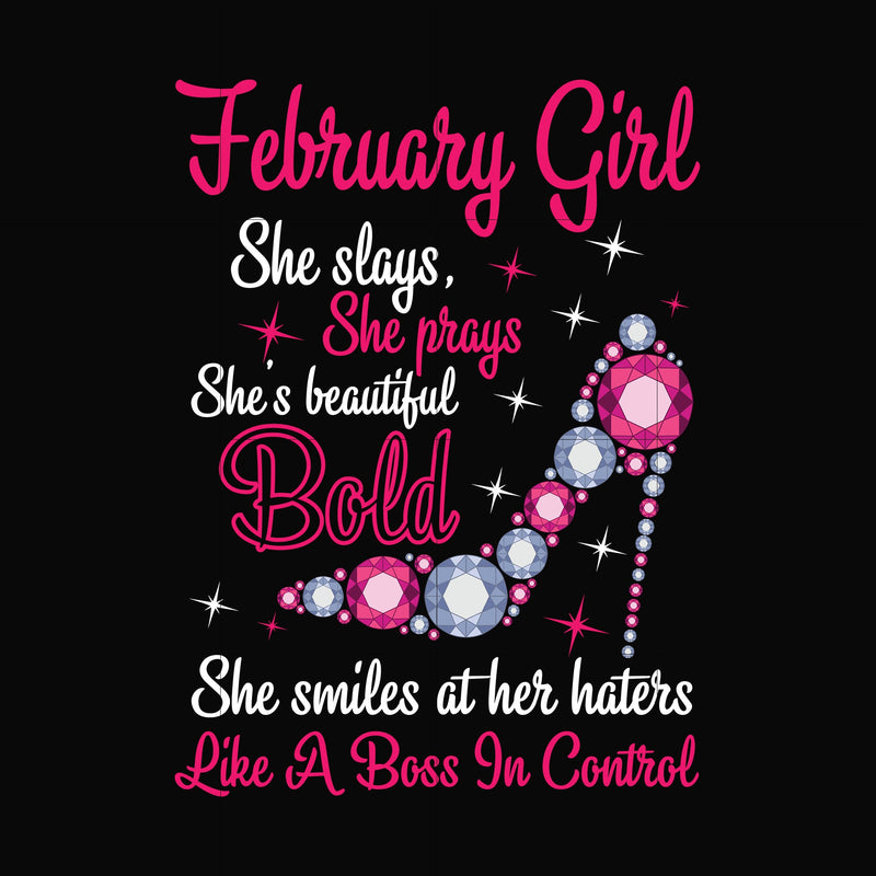 February girl she slays, she prays she's beautiful bold she smiles at her haters like a boss in control svg, birthday svg, png, dxf, eps digital file BD0040