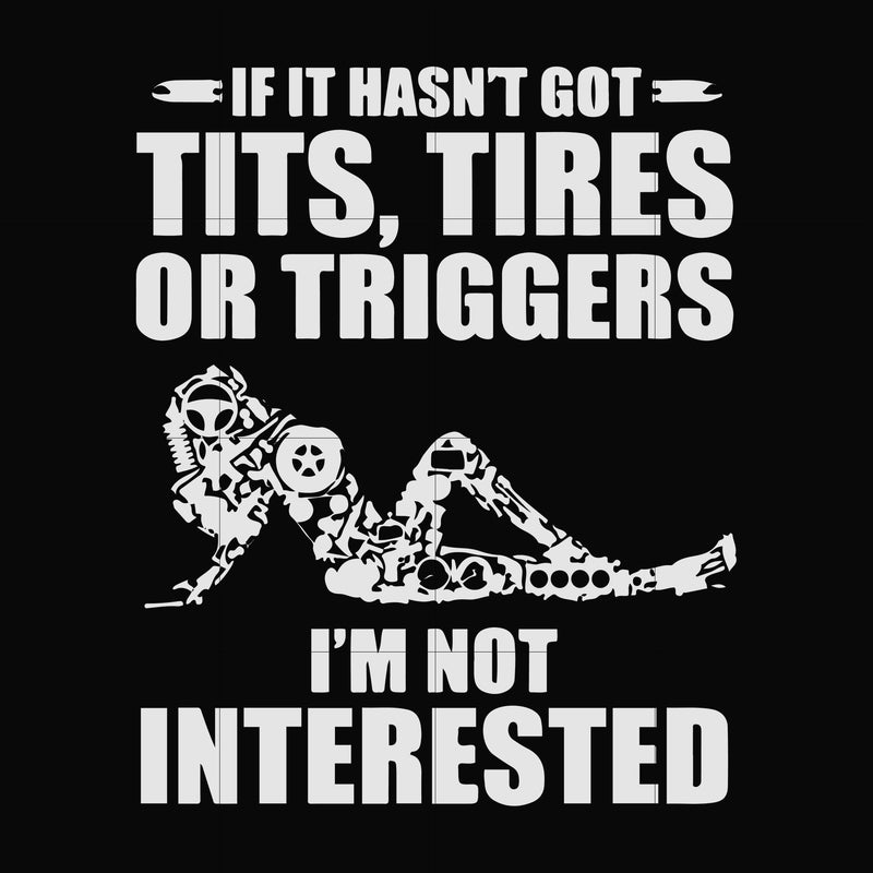 If it hasn't got tits, tires or triggers I'm not interested svg, png, dxf, eps file FN000731