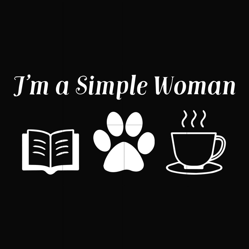 I'm a simple woman svg, png, dxf, eps digital file OTH0099