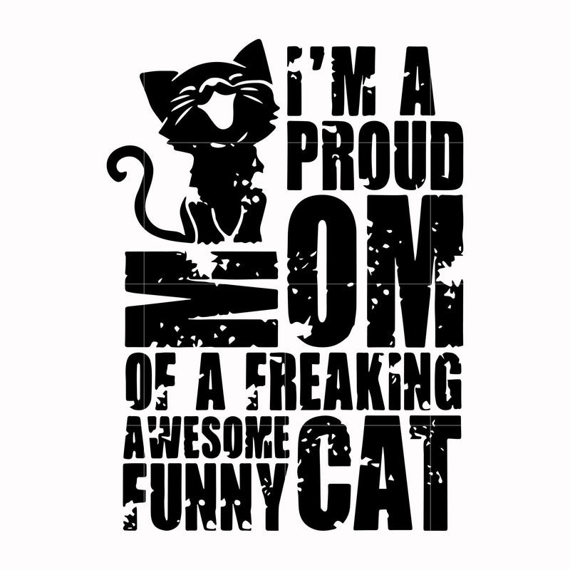 I'm a proud mom of a freaking awesome funny cat svg, png, dxf, eps file FN000148