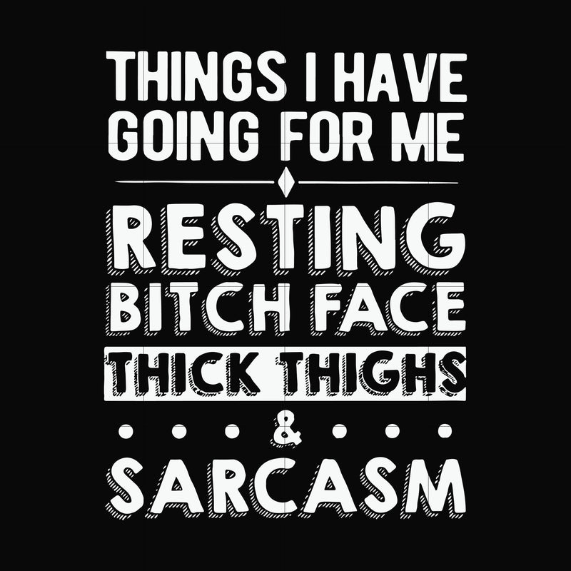 Things I have going for me resting bitch face thick thighs sarcasm svg, png, dxf, eps file FN000303