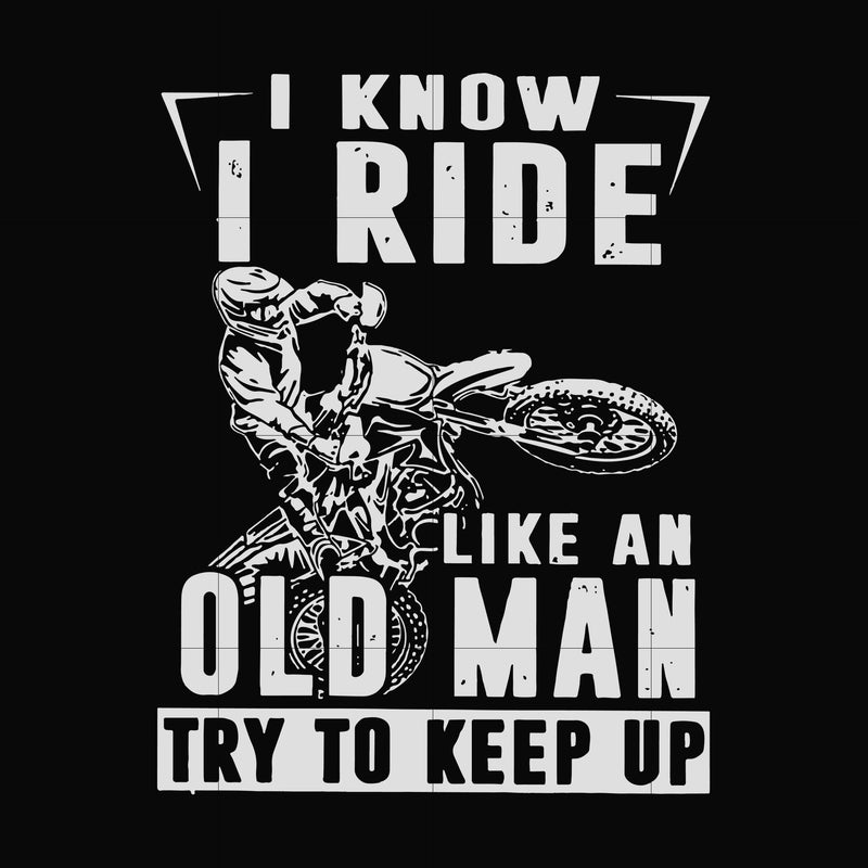 I know I ride like an old man try to keep up svg, png, dxf, eps file FN000540