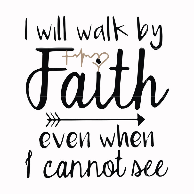 I will walk by faith even when I cannot see svg, png, dxf, eps file FN000174