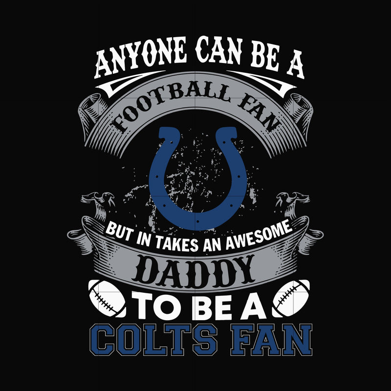 anyone can be a football fan but in takes an awesome daddy to be a colts fan svg, nfl team svg, png, dxf, eps digital file NNFL0068